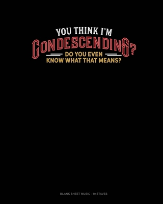 You Think I'm Condescending? Do You Even Know W... 1659243726 Book Cover