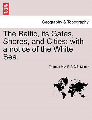 The Baltic, Its Gates, Shores, and Cities; With... 1241501157 Book Cover