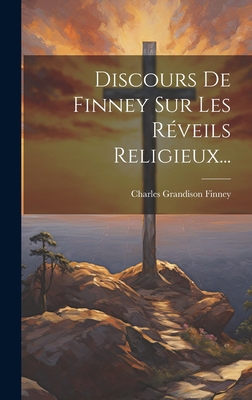 Discours De Finney Sur Les Réveils Religieux... [French] 1019383941 Book Cover