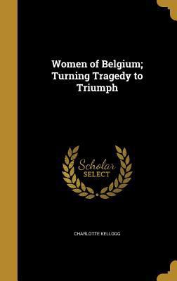 Women of Belgium; Turning Tragedy to Triumph 1371262845 Book Cover
