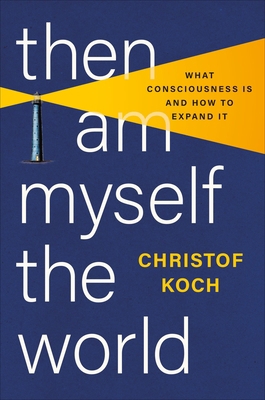 Then I Am Myself the World: What Consciousness ... 1541602803 Book Cover