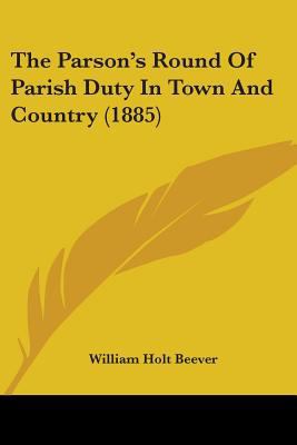 The Parson's Round Of Parish Duty In Town And C... 1437300294 Book Cover