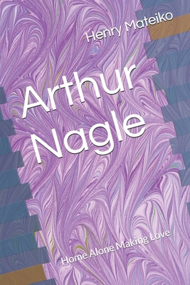 Arthur Nagle: Home Alone Making Love B0DJBT18JQ Book Cover