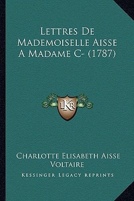 Lettres De Mademoiselle Aisse A Madame C- (1787) [French] 1165601419 Book Cover