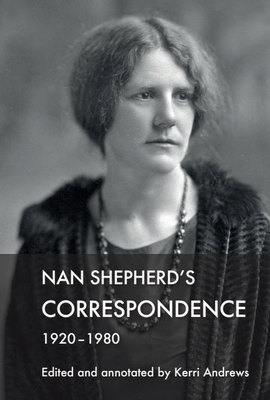 Nan Shepherd's Correspondence, 1920-80 1474487572 Book Cover