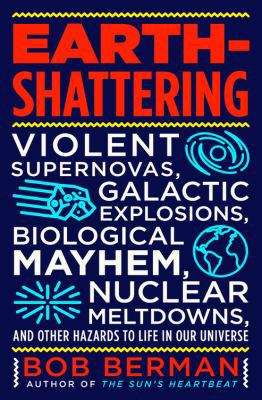 Earth-Shattering: Violent Supernovas, Galactic ... 0316511358 Book Cover
