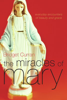 The Miracles of Mary: Everyday Encounters of Be... B0082OLMWG Book Cover