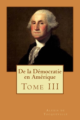 De la Démocratie en Amérique: Tome III [French] 1720312109 Book Cover