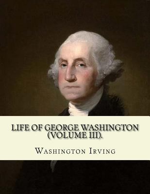 Life of George Washington. By: Washington Irvin... 1985167565 Book Cover