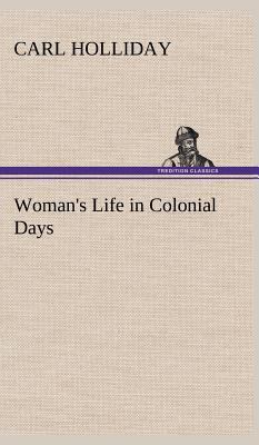Woman's Life in Colonial Days 384950011X Book Cover
