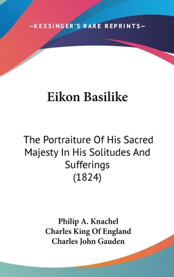 Eikon Basilike: The Portraiture Of His Sacred M... 1436963192 Book Cover
