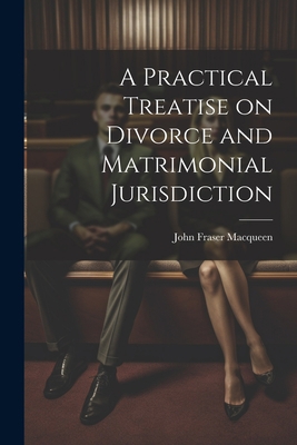 A Practical Treatise on Divorce and Matrimonial... 1022083686 Book Cover