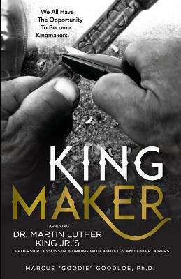 King Maker: Applying Dr. Martin Luther King Jr.... 0996446702 Book Cover