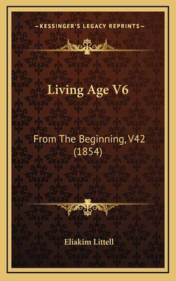 Living Age V6: From The Beginning, V42 (1854) 116667729X Book Cover