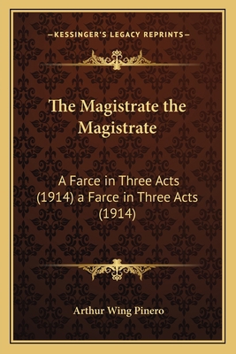 The Magistrate the Magistrate: A Farce in Three... 1165772833 Book Cover