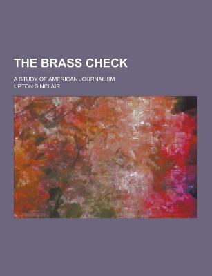 The Brass Check; A Study of American Journalism 1230414754 Book Cover