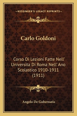 Carlo Goldoni: Corso Di Lezioni Fatte Nell' Uni... [Italian] 1167638212 Book Cover