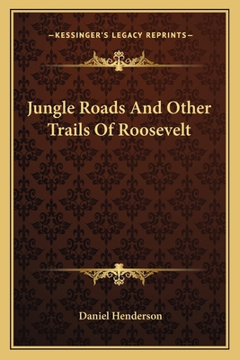 Jungle Roads And Other Trails Of Roosevelt 1162763590 Book Cover