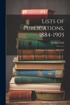 Lists of Publications, 1884-1905: Exhibition Ca... 1022675974 Book Cover