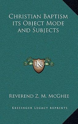 Christian Baptism its Object Mode and Subjects 116894600X Book Cover
