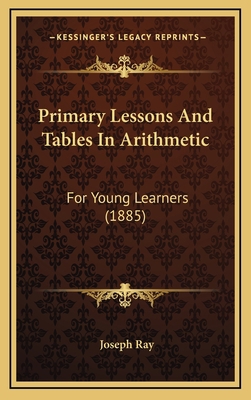 Primary Lessons And Tables In Arithmetic: For Y... 1169069657 Book Cover