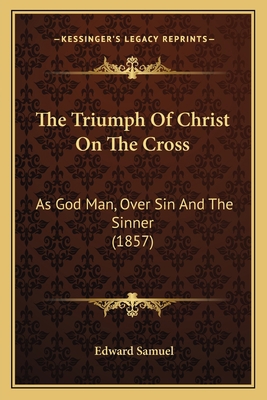 The Triumph Of Christ On The Cross: As God Man,... 116514820X Book Cover