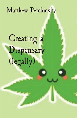 Creating a Dispensary (legally) B0CQTRDHG8 Book Cover