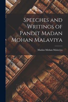 Speeches and Writings of Pandit Madan Mohan Mal... 1018584706 Book Cover
