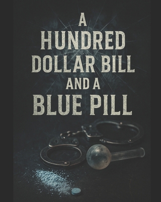 A Hundred Dollar Bill And A Blue Pill: From Dop... B0FJS9SF7M Book Cover