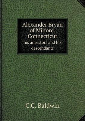 Alexander Bryan of Milford, Connecticut his anc... 5518709536 Book Cover