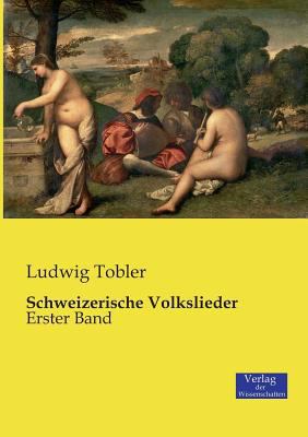 Schweizerische Volkslieder: Erster Band [German] 3957006384 Book Cover