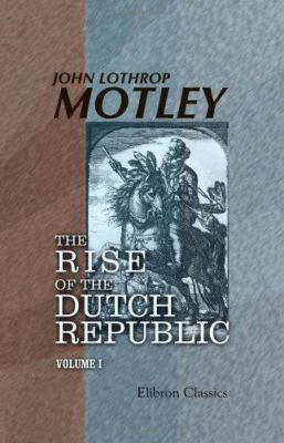 The Rise of the Dutch Republic: Volume 1 1402198590 Book Cover