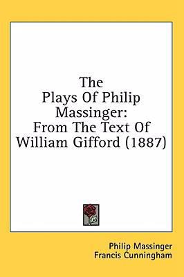 The Plays of Philip Massinger: From the Text of... 143655103X Book Cover