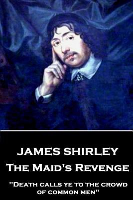 James Shirley - The Maid's Revenge: "Death call... 178737355X Book Cover