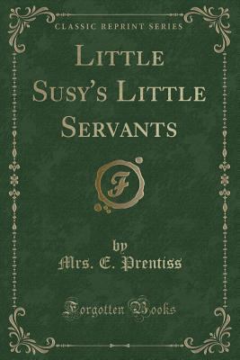 Little Susy's Little Servants (Classic Reprint) 1331753023 Book Cover