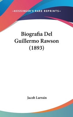 Biografia Del Guillermo Rawson (1893) [Spanish] 1160593434 Book Cover