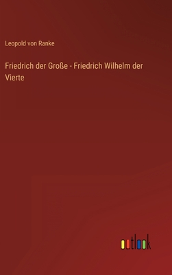 Friedrich der Große - Friedrich Wilhelm der Vierte [German] 3368268317 Book Cover