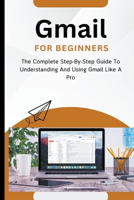 Gmail For Beginners: The Complete Step-By-Step ... B0CP5L4C5L Book Cover