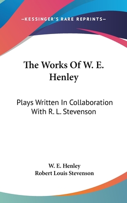 The Works Of W. E. Henley: Plays Written In Col... 0548229341 Book Cover