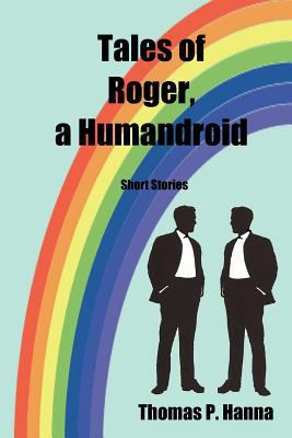 Tales of Roger, a Humandroid: Short Stories 1481921908 Book Cover