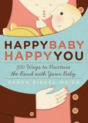 Happy Baby, Happy You: 500 Ways to Nurture the ... 1603421416 Book Cover