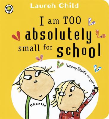 Charlie and Lola: I Am Too Absolutely Small for... 1408326108 Book Cover