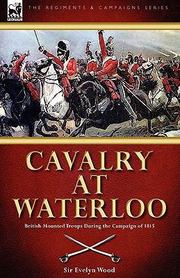 Cavalry at Waterloo: British Mounted Troops Dur... 1846777305 Book Cover