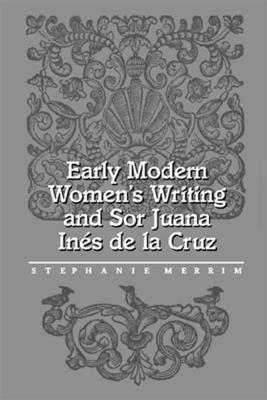 Early Modern Women's Writing and Sor Juana Ines... 0826513387 Book Cover