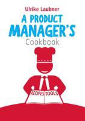 A Product Manager's Cookbook: 30 recipes for re... 3744802094 Book Cover