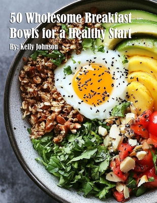 50 Wholesome Breakfast Bowls for a Healthy Start B0DWR8F6TT Book Cover