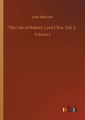 The Life of Robert, Lord Clive, Vol. 2: Volume 2 3752421134 Book Cover