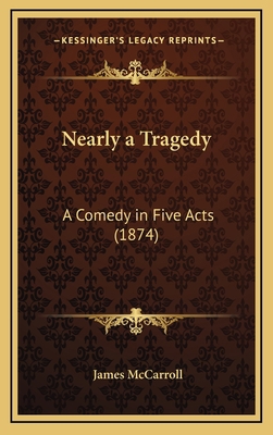 Nearly a Tragedy: A Comedy in Five Acts (1874) 1168763452 Book Cover