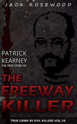 Patrick Kearney: The True Story of The Freeway ... 1535044632 Book Cover