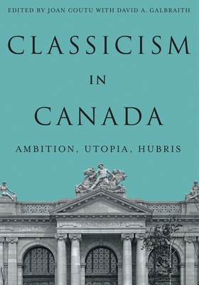 Classicism in Canada: Ambition, Utopia, Hubris 0228028027 Book Cover